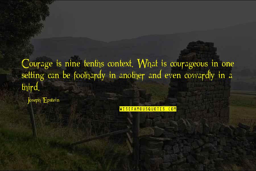 Happiness Short Lived Quotes By Joseph Epstein: Courage is nine-tenths context. What is courageous in