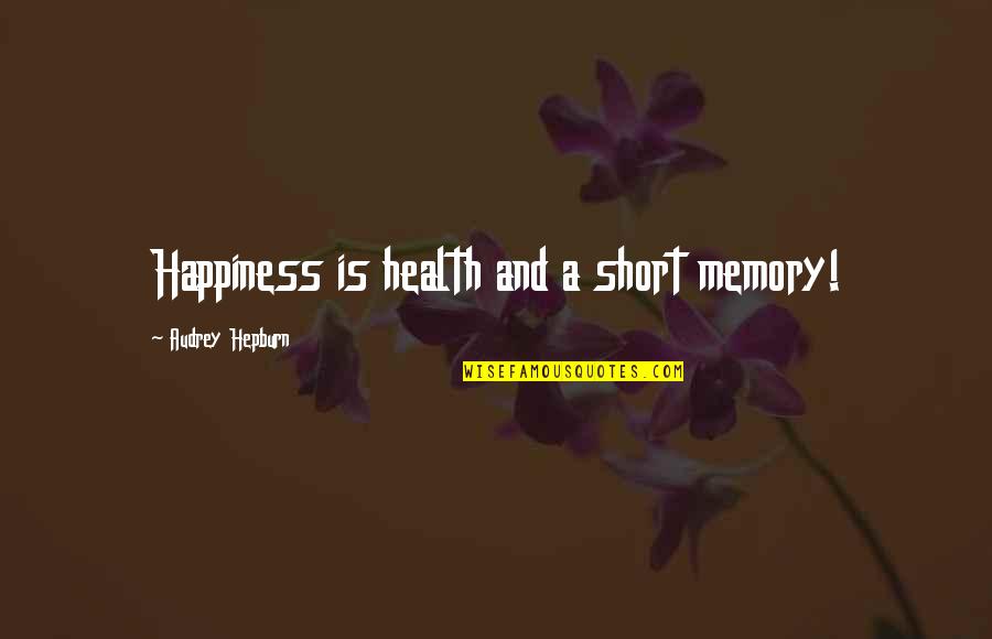 Happiness Short Quotes By Audrey Hepburn: Happiness is health and a short memory!