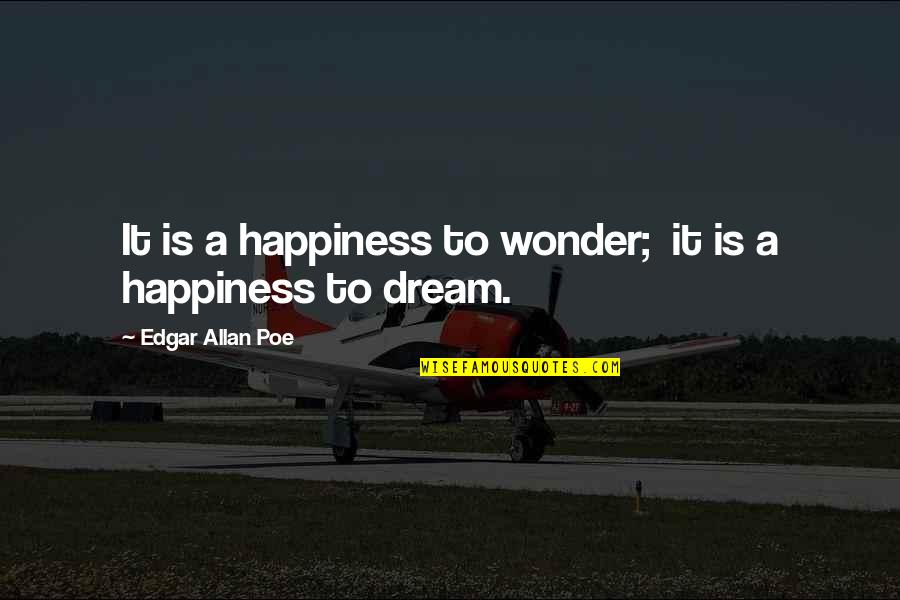 Happiness Short Quotes By Edgar Allan Poe: It is a happiness to wonder; it is