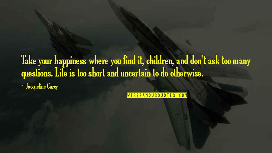 Happiness Short Quotes By Jacqueline Carey: Take your happiness where you find it, children,