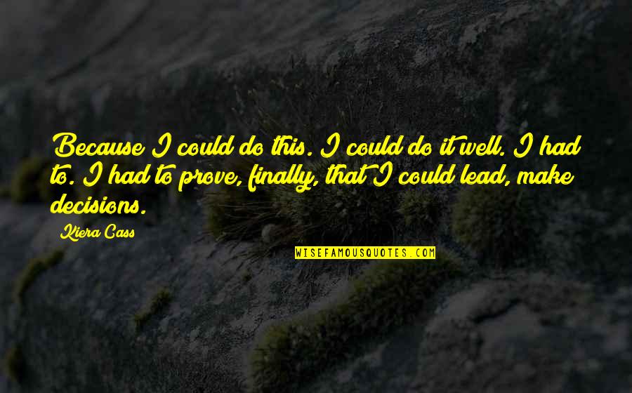 Happiness Showing Quotes By Kiera Cass: Because I could do this. I could do Happiness Showing Quotes By Kiera Cass: Because I could do this. I could do