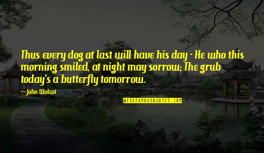 Happiness Shows On Your Face Quotes By John Wolcot: Thus every dog at last will have his Happiness Shows On Your Face Quotes By John Wolcot: Thus every dog at last will have his