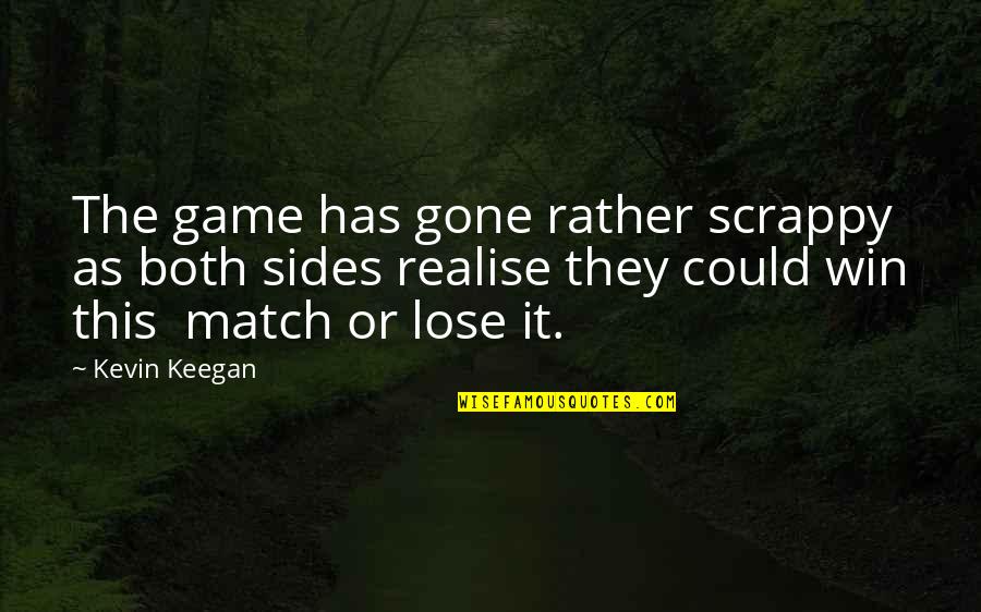 Happiness Shows On Your Face Quotes By Kevin Keegan: The game has gone rather scrappy as both Happiness Shows On Your Face Quotes By Kevin Keegan: The game has gone rather scrappy as both
