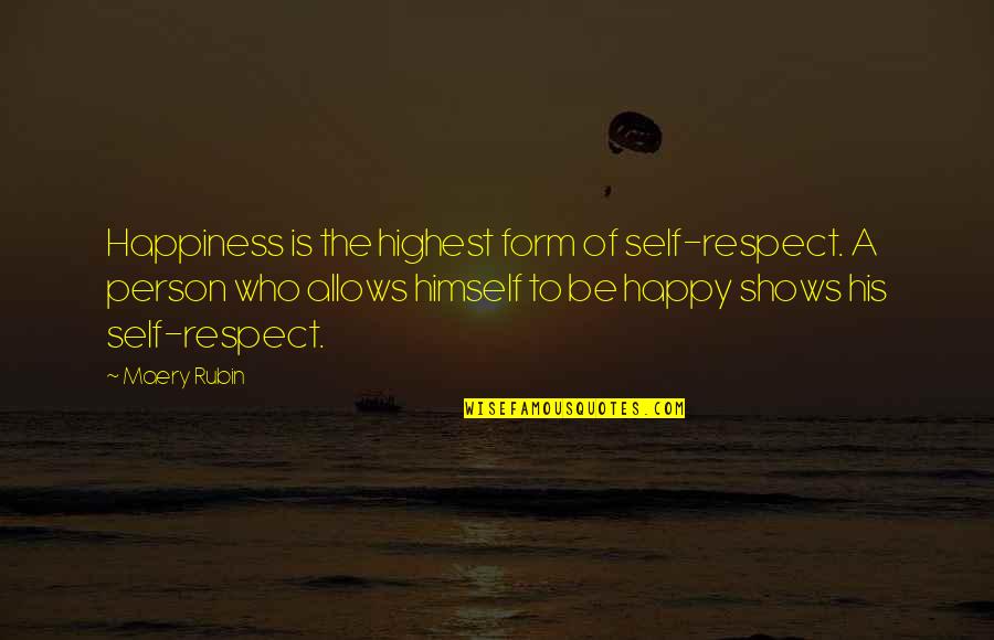 Happiness Shows Quotes By Maery Rubin: Happiness is the highest form of self-respect. A Happiness Shows Quotes By Maery Rubin: Happiness is the highest form of self-respect. A