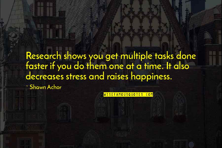 Happiness Shows Quotes By Shawn Achor: Research shows you get multiple tasks done faster