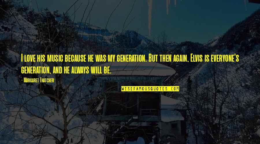 Happiness Simple Cute Quotes By Margaret Thatcher: I love his music because he was my