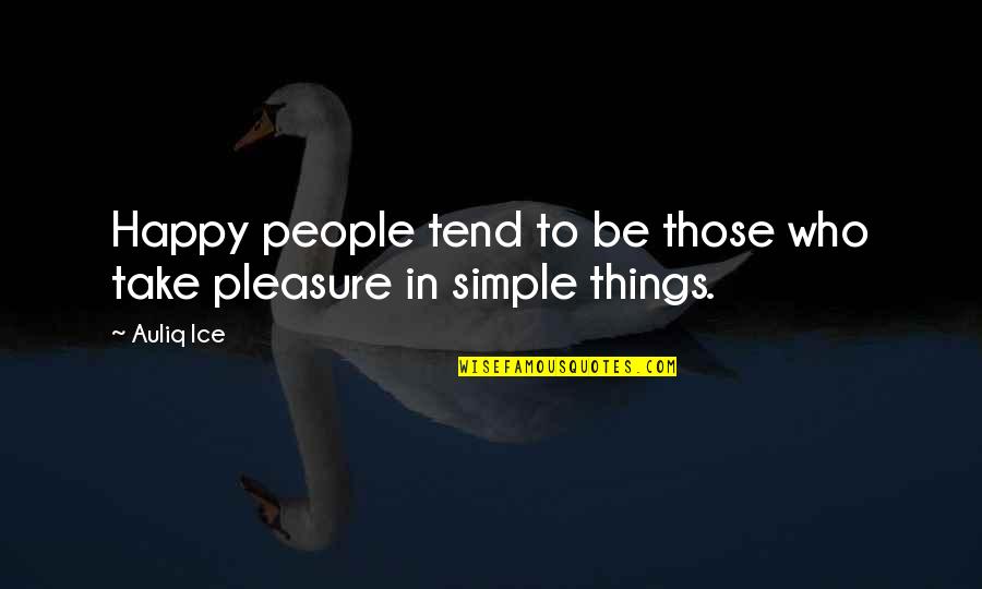 Happiness Simple Things Quotes By Auliq Ice: Happy people tend to be those who take