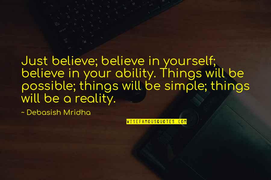 Happiness Simple Things Quotes By Debasish Mridha: Just believe; believe in yourself; believe in your