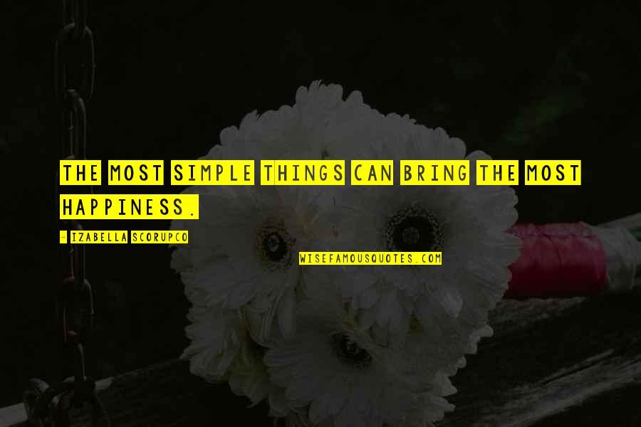 Happiness Simple Things Quotes By Izabella Scorupco: The most simple things can bring the most