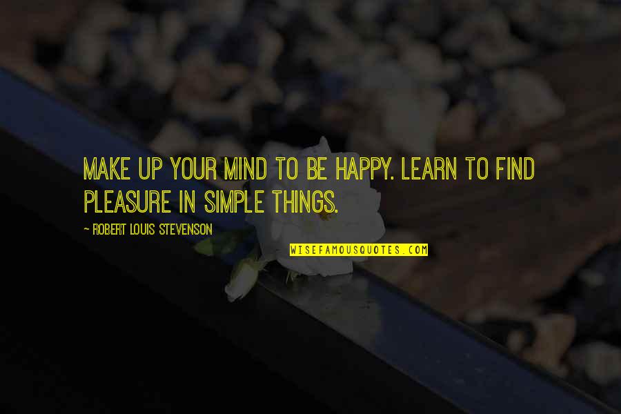 Happiness Simple Things Quotes By Robert Louis Stevenson: Make up your mind to be happy. Learn