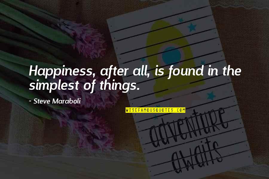 Happiness Simple Things Quotes By Steve Maraboli: Happiness, after all, is found in the simplest