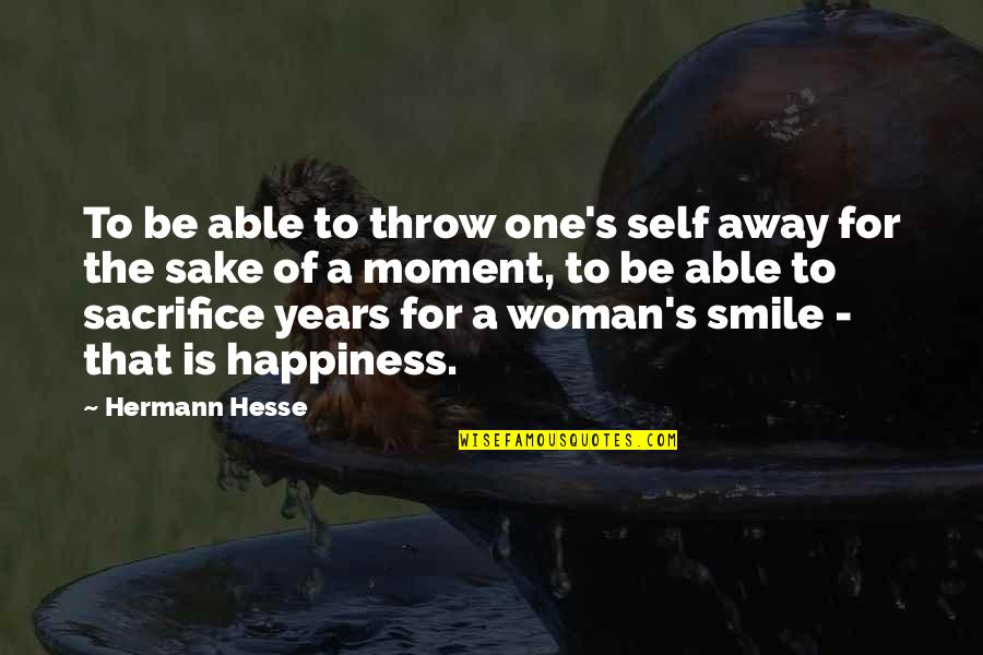 Happiness Smile Quotes By Hermann Hesse: To be able to throw one's self away Happiness Smile Quotes By Hermann Hesse: To be able to throw one's self away
