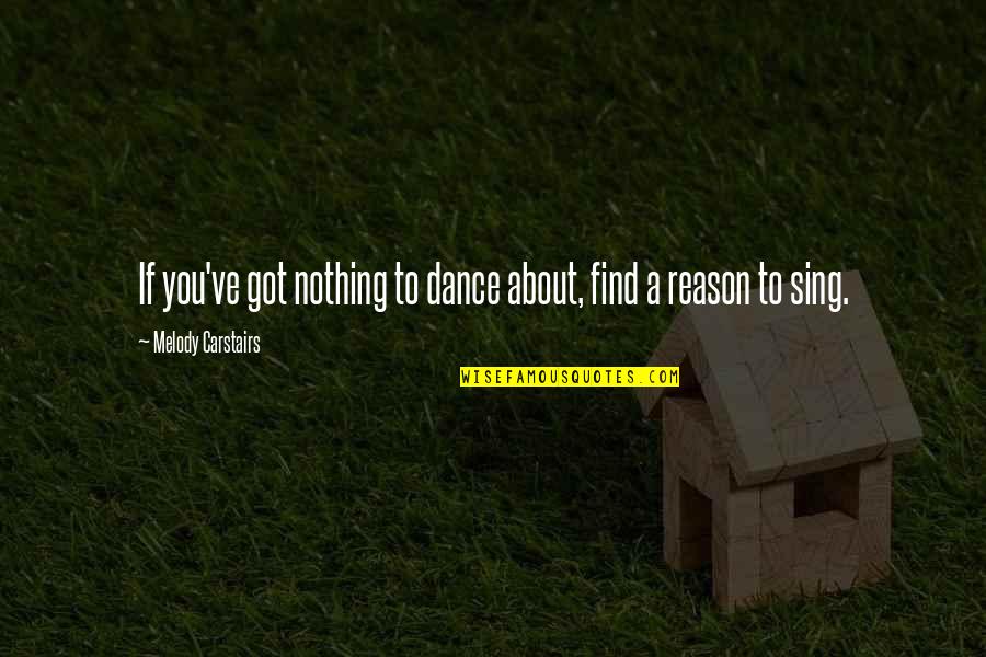 Happiness Smile Quotes By Melody Carstairs: If you've got nothing to dance about, find Happiness Smile Quotes By Melody Carstairs: If you've got nothing to dance about, find