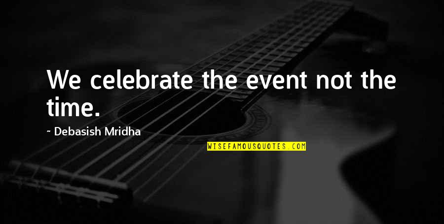 Happiness Sold Separately Quotes By Debasish Mridha: We celebrate the event not the time.
