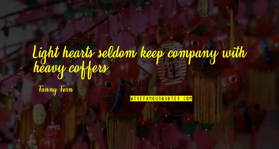 Happiness Someday Quotes By Fanny Fern: Light hearts seldom keep company with heavy coffers