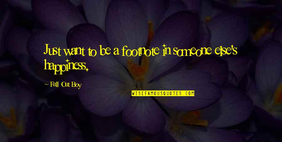 Happiness Someone Else Quotes By Fall Out Boy: Just want to be a footnote in someone Happiness Someone Else Quotes By Fall Out Boy: Just want to be a footnote in someone