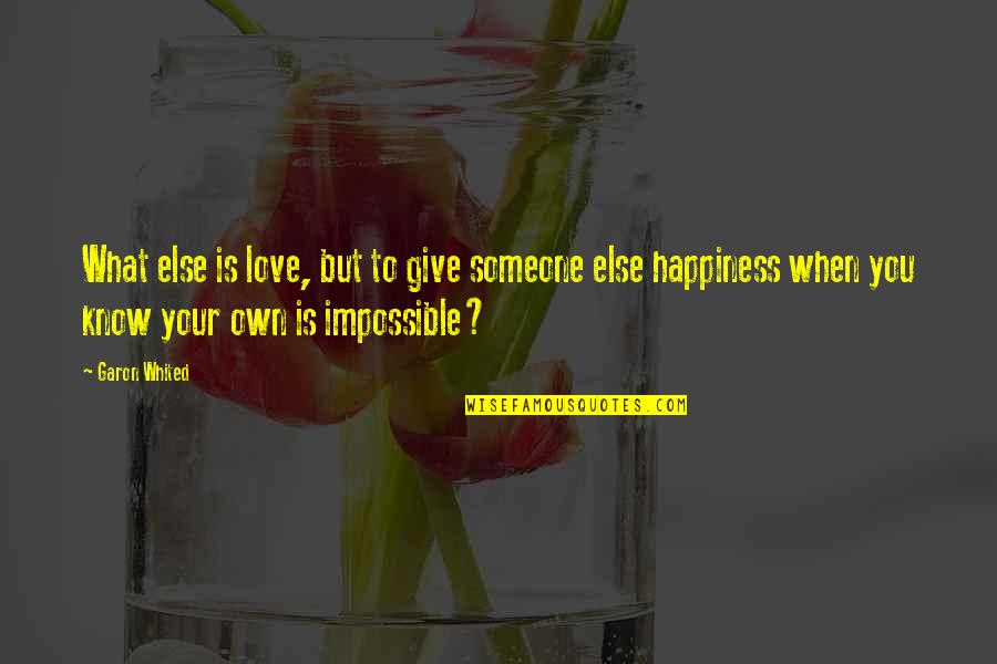Happiness Someone Else Quotes By Garon Whited: What else is love, but to give someone