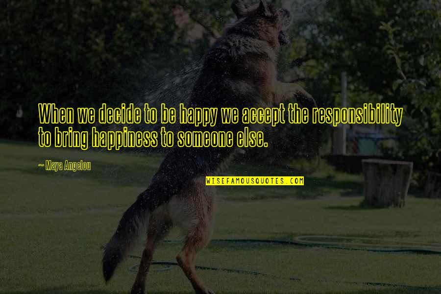 Happiness Someone Else Quotes By Maya Angelou: When we decide to be happy we accept