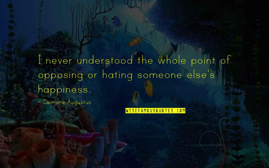 Happiness Someone Else Quotes By Seimone Augustus: I never understood the whole point of opposing Happiness Someone Else Quotes By Seimone Augustus: I never understood the whole point of opposing