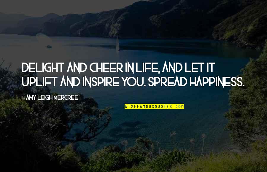 Happiness Spread Quotes By Amy Leigh Mercree: Delight and cheer in life, and let it
