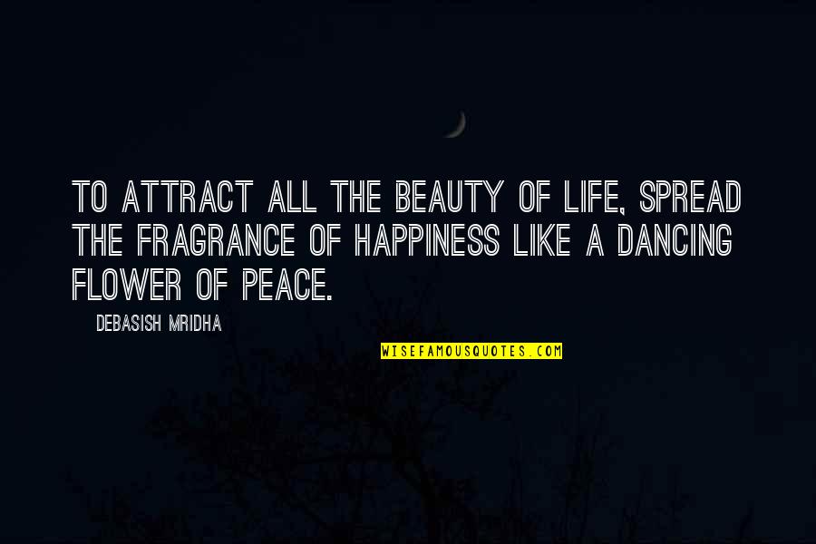Happiness Spread Quotes By Debasish Mridha: To attract all the beauty of life, spread