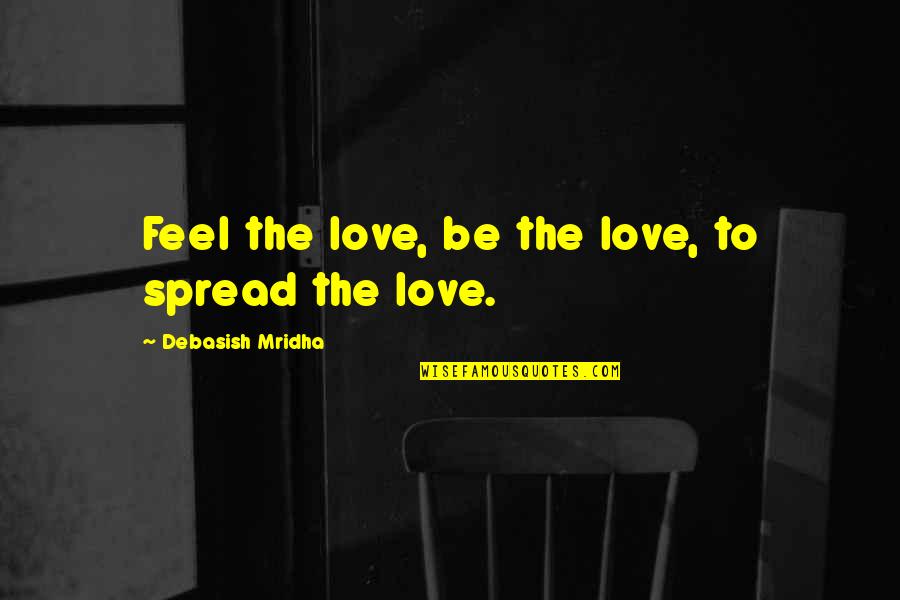 Happiness Spread Quotes By Debasish Mridha: Feel the love, be the love, to spread