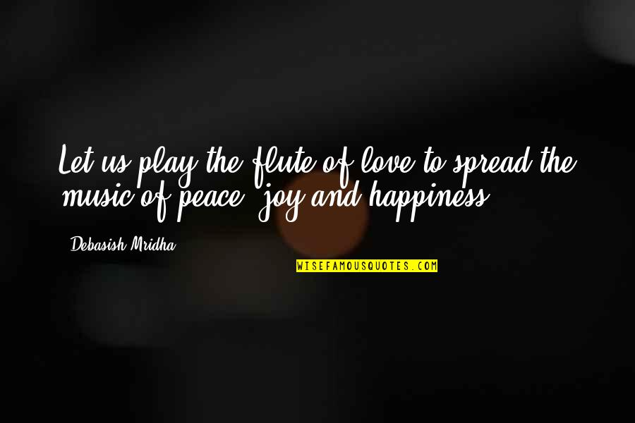 Happiness Spread Quotes By Debasish Mridha: Let us play the flute of love to