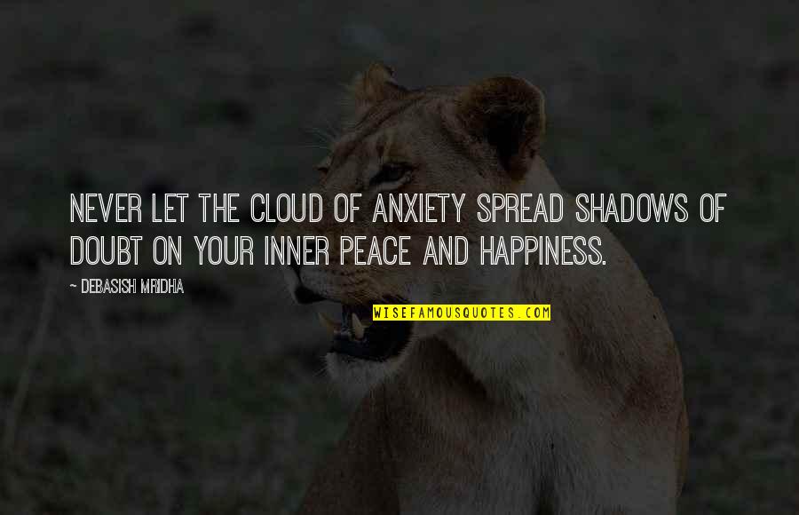 Happiness Spread Quotes By Debasish Mridha: Never let the cloud of anxiety spread shadows
