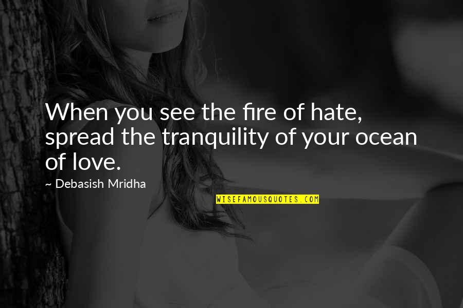 Happiness Spread Quotes By Debasish Mridha: When you see the fire of hate, spread