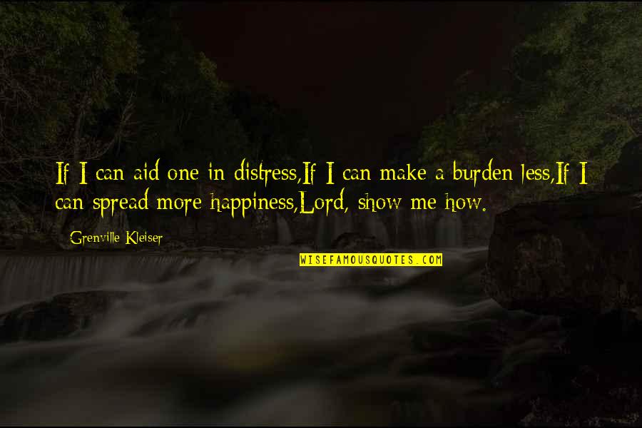 Happiness Spread Quotes By Grenville Kleiser: If I can aid one in distress,If I