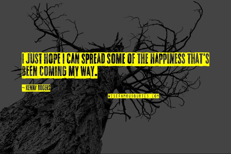 Happiness Spread Quotes By Kenny Rogers: I just hope I can spread some of