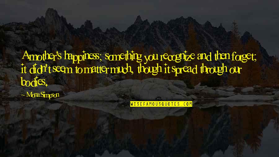 Happiness Spread Quotes By Mona Simpson: A mother's happiness; something you recognize and then