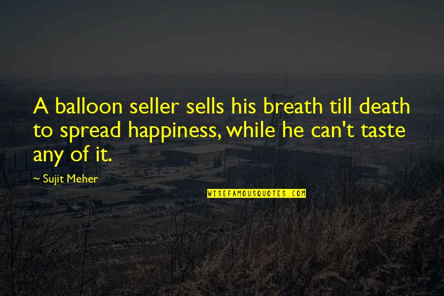 Happiness Spread Quotes By Sujit Meher: A balloon seller sells his breath till death