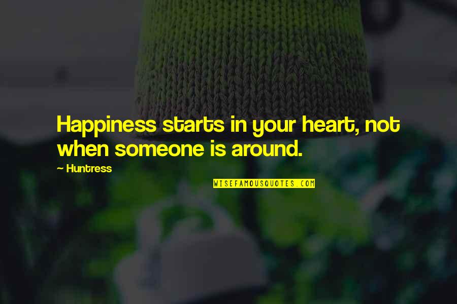 Happiness Starts Within You Quotes By Huntress: Happiness starts in your heart, not when someone