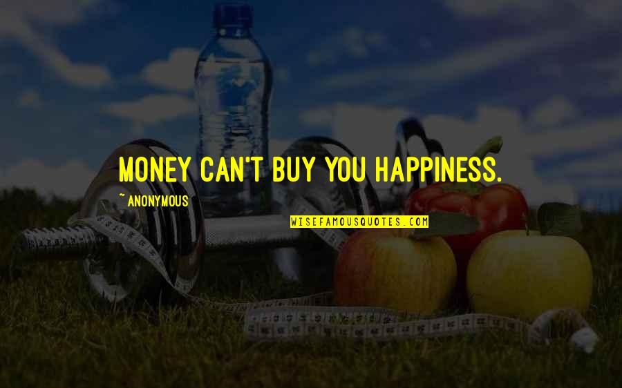 Happiness T Quotes By Anonymous: Money can't buy you happiness.