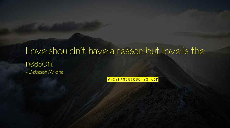 Happiness T Quotes By Debasish Mridha: Love shouldn't have a reason but love is