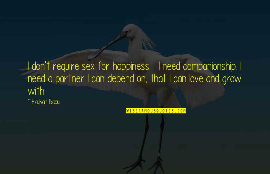 Happiness T Quotes By Erykah Badu: I don't require sex for happiness - I