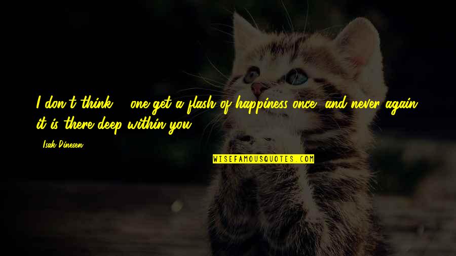 Happiness T Quotes By Isak Dinesen: I don't think ... one get a flash