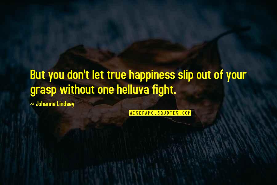 Happiness T Quotes By Johanna Lindsey: But you don't let true happiness slip out