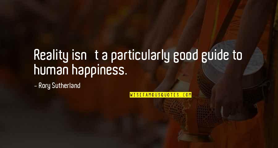 Happiness T Quotes By Rory Sutherland: Reality isn't a particularly good guide to human