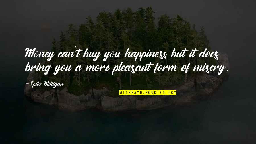 Happiness T Quotes By Spike Milligan: Money can't buy you happiness but it does
