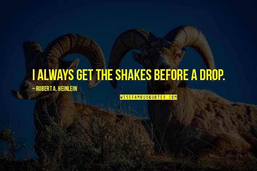 Happiness Tagalog Version Quotes By Robert A. Heinlein: I always get the shakes before a drop.