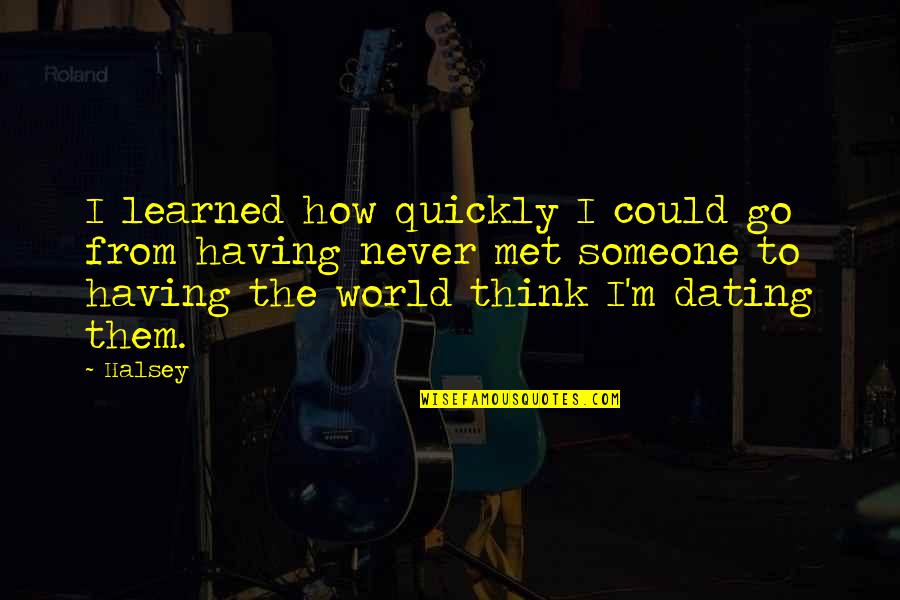 Happiness That Rhyme Quotes By Halsey: I learned how quickly I could go from Happiness That Rhyme Quotes By Halsey: I learned how quickly I could go from
