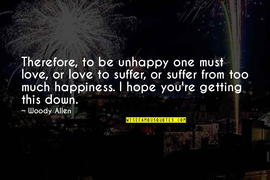 Happiness The Movie Quotes By Woody Allen: Therefore, to be unhappy one must love, or