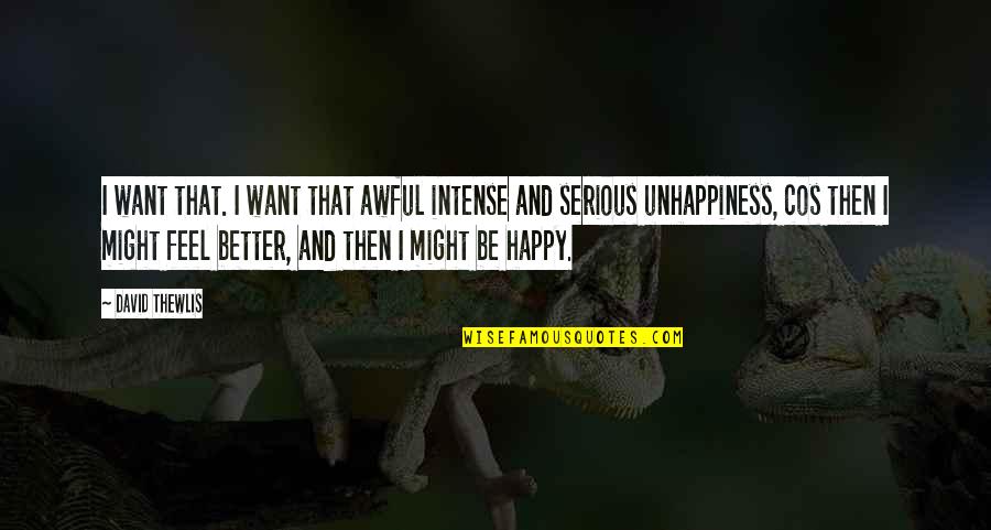 Happiness Then Sadness Quotes By David Thewlis: I want that. I want that awful intense