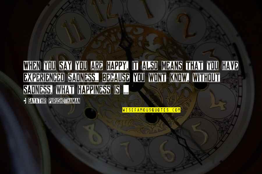 Happiness Then Sadness Quotes By Gayathri Purushothaman: When you say you are HAPPY, it also