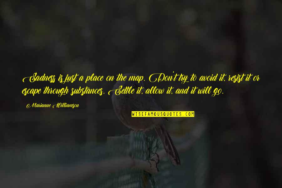 Happiness Then Sadness Quotes By Marianne Williamson: Sadness is just a place on the map.