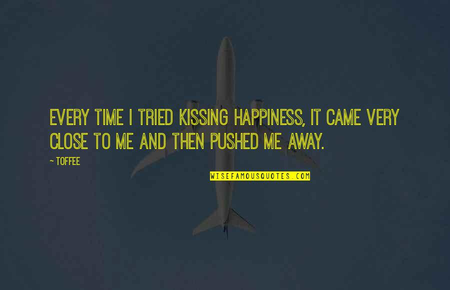 Happiness Then Sadness Quotes By Toffee: Every time I tried kissing happiness, it came