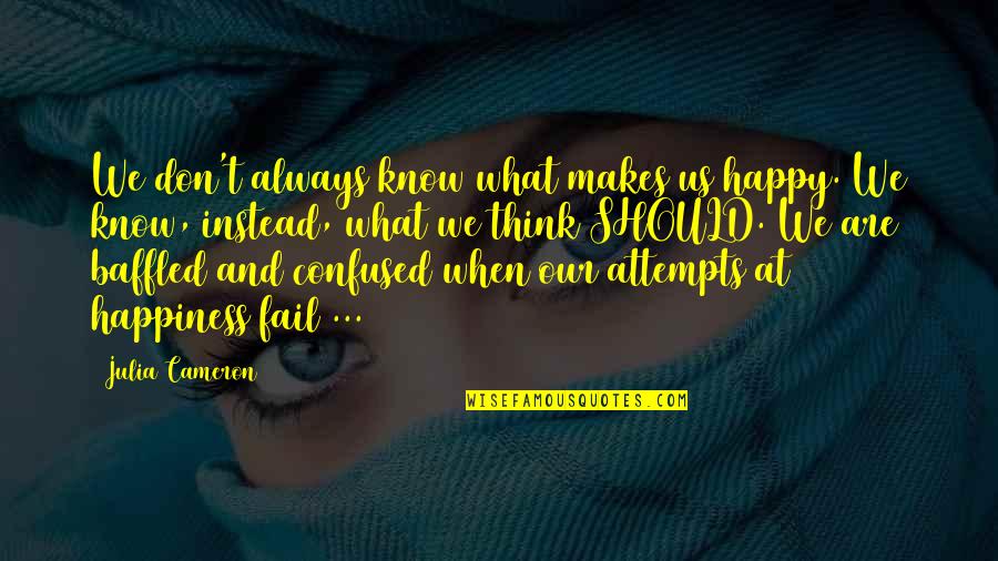 Happiness Think Quotes By Julia Cameron: We don't always know what makes us happy. Happiness Think Quotes By Julia Cameron: We don't always know what makes us happy.