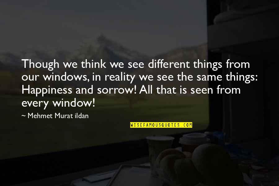 Happiness Think Quotes By Mehmet Murat Ildan: Though we think we see different things from Happiness Think Quotes By Mehmet Murat Ildan: Though we think we see different things from